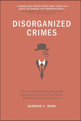 Disorganized Crimes: Why Corporate Governance and Government Intervention Failed, and What We Can Do about It