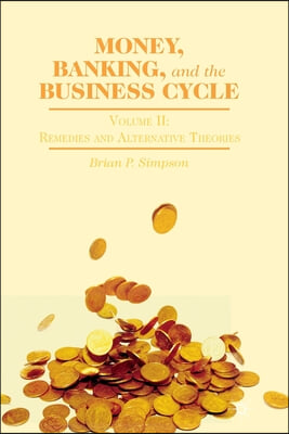 Money, Banking, and the Business Cycle: Volume II: Remedies and Alternative Theories