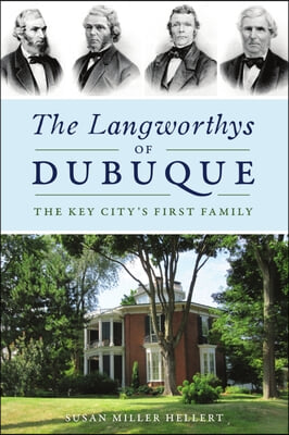 The Langworthys of Dubuque: The Key City&#39;s First Family