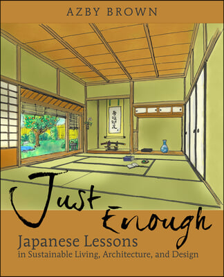 Just Enough: Lessons from Japan for Sustainable Living, Architecture, and Design