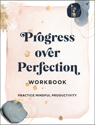 Progress Over Perfection Workbook: Gift Edition: Practice Mindful Productivity