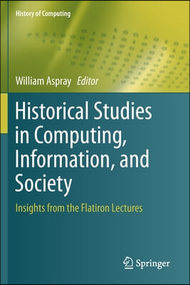 Historical Studies in Computing, Information, and Society: Insights from the Flatiron Lectures