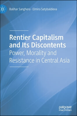 Rentier Capitalism and Its Discontents: Power, Morality and Resistance in Central Asia