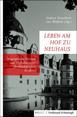 Leben Am Hof Zu Neuhaus: Biografische Skizzen Zur Hofkultur Einer Furstbischoflichen Residenz