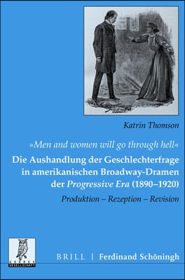 &#39;Men and Women Will Go Through Hell&#39;: Die Aushandlung Der Geschlechterfrage in Amerikanischen Broadway-Dramen Der Progressive Era (1890-1920): Produkt