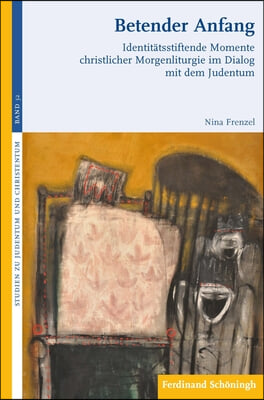 Betender Anfang: Identitatsstiftende Momente Christlicher Morgenliturgie Im Dialog Mit Dem Judentum