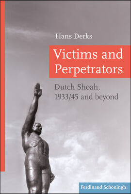 Victims and Perpetrators: Dutch Shoah, 1933/45 and Beyond