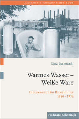 Warmes Wasser - Weiße Ware: Energiewende Im Badezimmer 1880-1939