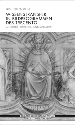 Wissenstransfer in Bildprogrammen Des Trecento: Allegorie, Imitation Und Medialitat