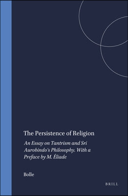 The Persistence of Religion: An Essay on Tantrism and Sri Aurobindo&#39;s Philosophy. with a Preface by M. Eliade