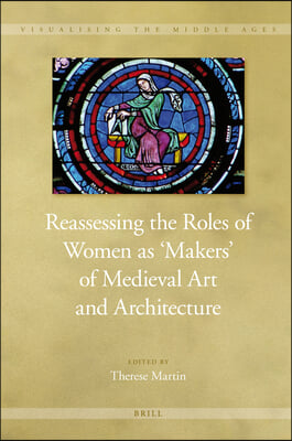 Reassessing the Roles of Women as &#39;Makers&#39; of Medieval Art and Architecture