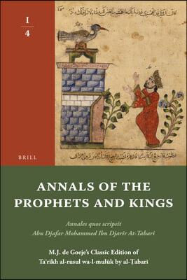 Annals of the Prophets and Kings I-4: Annales Quos Scripsit Abu Djafar Mohammed Ibn Djarir At-Tabari, M.J. de Goeje's Classic Edition of Taʾr&#29