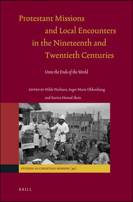 Protestant Missions and Local Encounters in the Nineteenth and Twentieth Centuries: Unto the Ends of the World