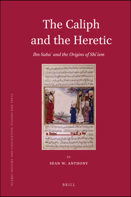 The Caliph and the Heretic: Ibn Saba? And the Origins of Sh??ism
