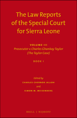 The Law Reports of the Special Court for Sierra Leone: Volume III: Prosecutor V. Charles Ghankay Taylor (the Taylor Case) (Set of 3)