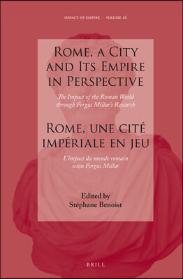 Rome, a City and Its Empire in Perspective: The Impact of the Roman World Through Fergus Millar's Research: Rome, Une Cité Impériale En Jeu: l'Impact