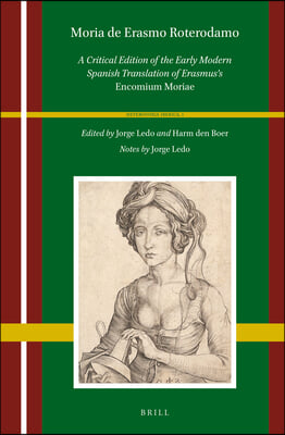 Moria de Erasmo Roterodamo: A Critical Edition of the Early Modern Spanish Translation of Erasmus&#39;s Encomium Moriae