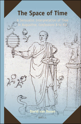 The Space of Time: A Sensualist Interpretation of Time in Augustine, Confessions X to XII