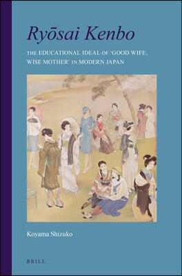 Ry?sai Kenbo: The Educational Ideal of &#39;Good Wife, Wise Mother&#39; in Modern Japan