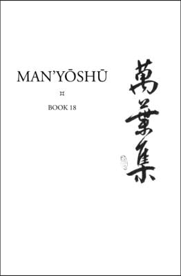 Man&#39;yōshū (Book 18): A New English Translation Containing the Original Text, Kana Transliteration, Romanization, Glossing and Commentary