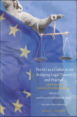 The EU as a Global Actor - Bridging Legal Theory and Practice: Liber Amicorum in Honour of Ricardo Gosalbo Bono