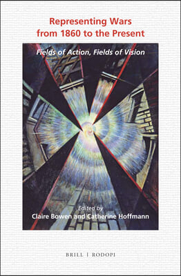 Representing Wars from 1860 to the Present: Fields of Action, Fields of Vision
