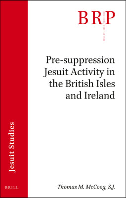 Pre-Suppression Jesuit Activity in the British Isles and Ireland: Brill's Research Perspectives in Jesuit Studies