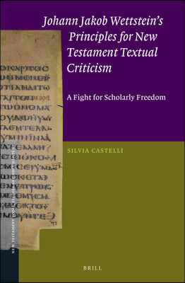 Johann Jakob Wettstein&#39;s Principles for New Testament Textual Criticism: A Fight for Scholarly Freedom