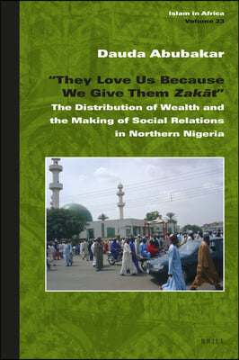 &quot;They Love Us Because We Give Them Zak?t: The Distribution of Wealth and the Making of Social Relations in Northern Nigeria