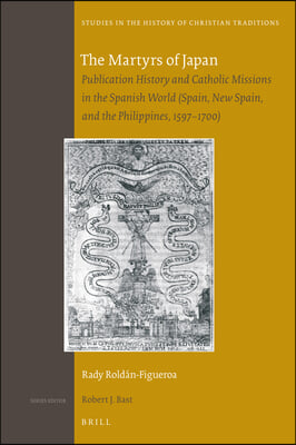 The Martyrs of Japan: Publication History and Catholic Missions in the Spanish World (Spain, New Spain, and the Philippines, 1597-1700)
