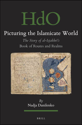 Picturing the Islamicate World: The Story of Al-Iṣṭakhrī&#39;s Book of Routes and Realms