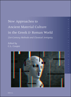 New Approaches to Ancient Material Culture in the Greek & Roman World: 21st-Century Methods and Classical Antiquity