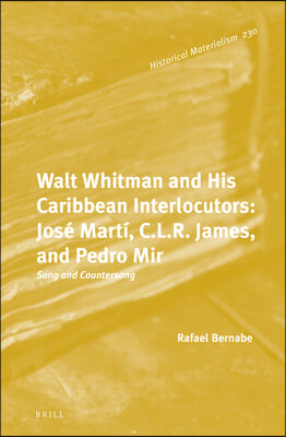 Walt Whitman and His Caribbean Interlocutors: Jose Marti, C.L.R. James, and Pedro Mir: Song and Countersong