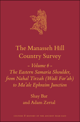 The Manasseh Hill Country Survey Volume 6: The Eastern Samaria Shoulder, from Nahal Tirzah (Wadi Far'ah) to Ma'ale Ephraim Junction