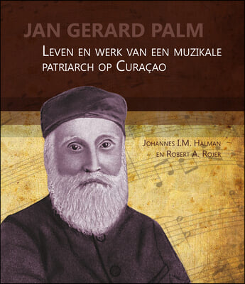 Jan Gerard Palm: Leven En Werk Van Een Muzikale Patriarch Op Curacao