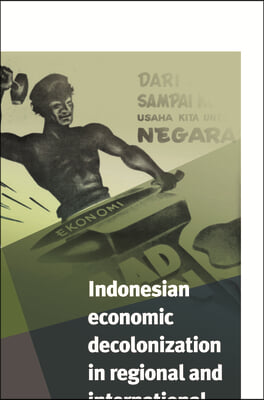 Indonesian Economic Decolonization in Regional and International Perspective