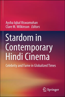 Stardom in Contemporary Hindi Cinema: Celebrity and Fame in Globalized Times