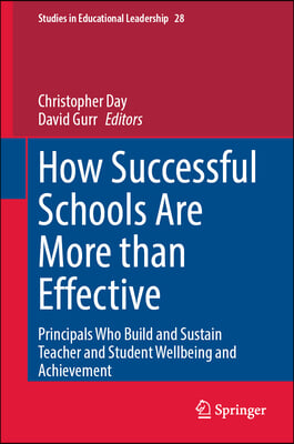 How Successful Schools Are More Than Effective: Principals Who Build and Sustain Teacher and Student Wellbeing and Achievement