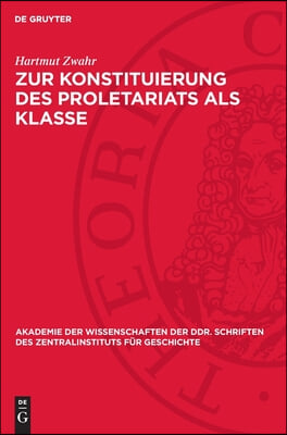 Zur Konstituierung Des Proletariats ALS Klasse: Strukturuntersuchung &#220;ber Das Leipziger Proletariat W&#228;hrend Der Industriellen Revolution