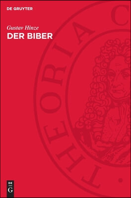 Der Biber: K&#246;rperbau Und Lebensweise, Verbreitung Und Geschichte