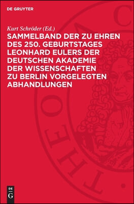 Sammelband Der Zu Ehren Des 250. Geburtstages Leonhard Eulers Der Deutschen Akademie Der Wissenschaften Zu Berlin Vorgelegten Abhandlungen