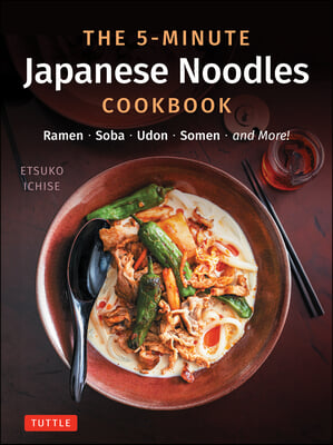 The 5-Minute Japanese Noodles Cookbook: Ramen, Soba, Udon, Somen and More!