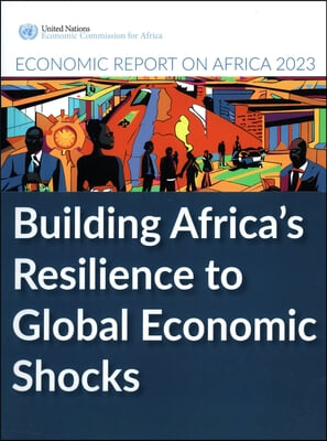 Economic Report on Africa 2023: Building Africa&#39;s Resilience to Global Economic Shocks