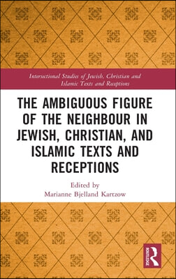 Ambiguous Figure of the Neighbor in Jewish, Christian, and Islamic Texts and Receptions