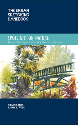 The Urban Sketching Handbook Spotlight on Nature: Tips and Techniques for Drawing and Painting Nature on Location