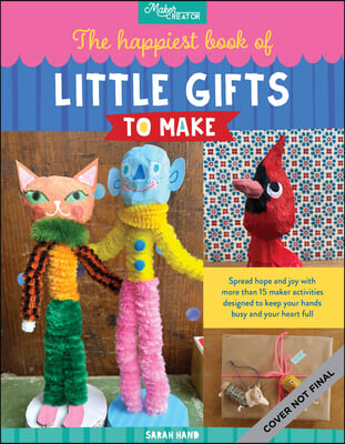 A Happy Book of Little Gifts to Make: Spread Hope and Joy with More Than 15 Maker Activities Designed to Keep Your Hands Busy and Your Heart Full