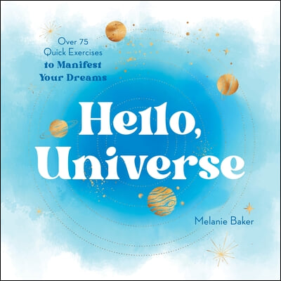 Hello, Universe: Over 75 Quick Exercises to Manifest Your Dreams