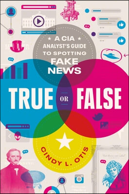 True or False: A CIA Analyst's Guide to Spotting Fake News