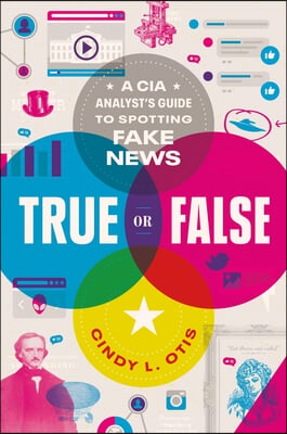 True or False: A CIA Analyst&#39;s Guide to Spotting Fake News