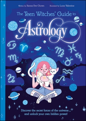 The Teen Witches&#39; Guide to Astrology: Discover the Secret Forces of the Universe... and Unlock Your Own Hidden Power!